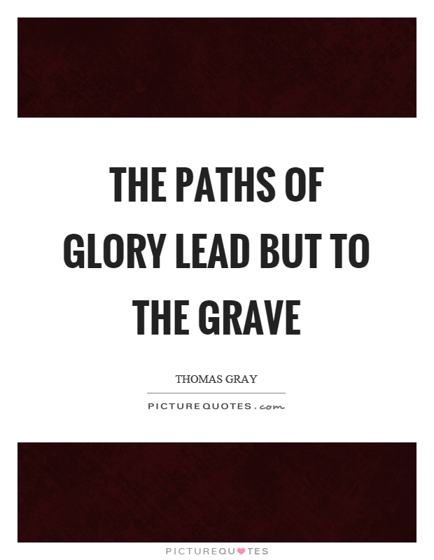 The paths of glory lead but to the grave Picture Quote #1