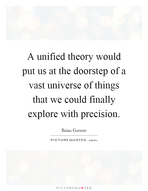 A unified theory would put us at the doorstep of a vast universe of things that we could finally explore with precision Picture Quote #1