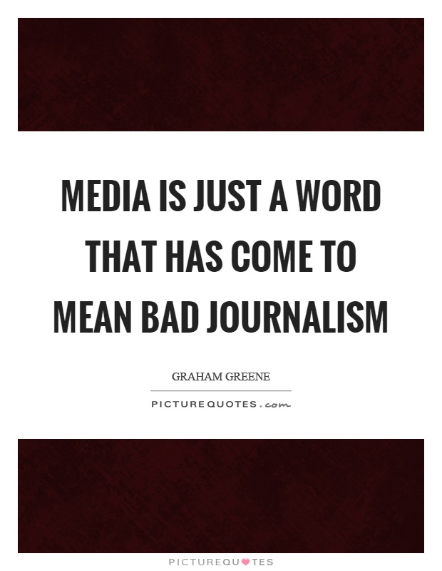 Media is just a word that has come to mean bad journalism Picture Quote #1