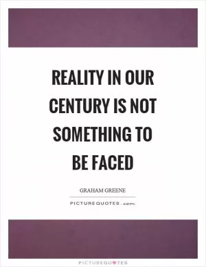 Reality in our century is not something to be faced Picture Quote #1