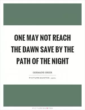One may not reach the dawn save by the path of the night Picture Quote #1