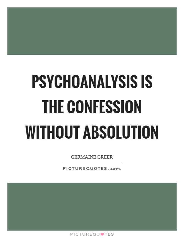 Psychoanalysis is the confession without absolution Picture Quote #1