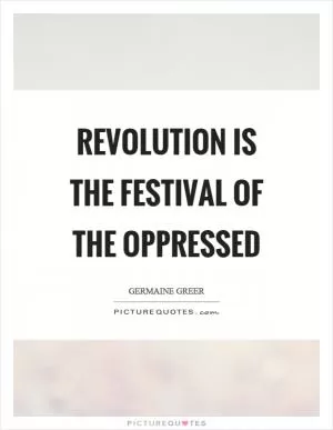 Revolution is the festival of the oppressed Picture Quote #1