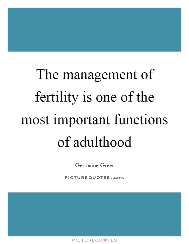The management of fertility is one of the most important functions of adulthood Picture Quote #1
