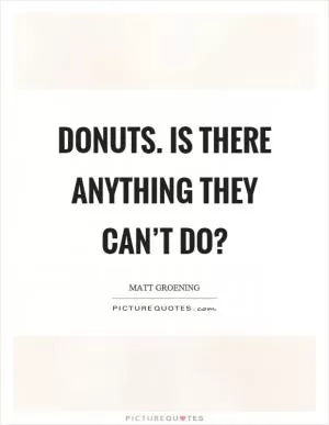 Donuts. Is there anything they can’t do? Picture Quote #1