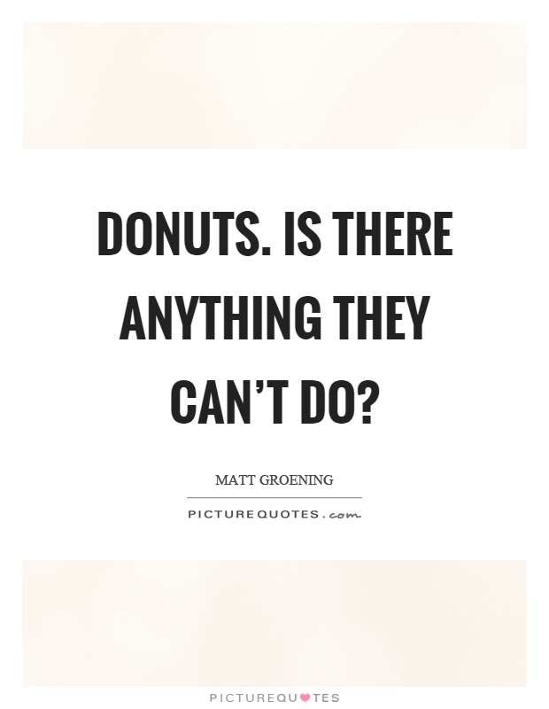 Donuts. Is there anything they can't do? Picture Quote #1