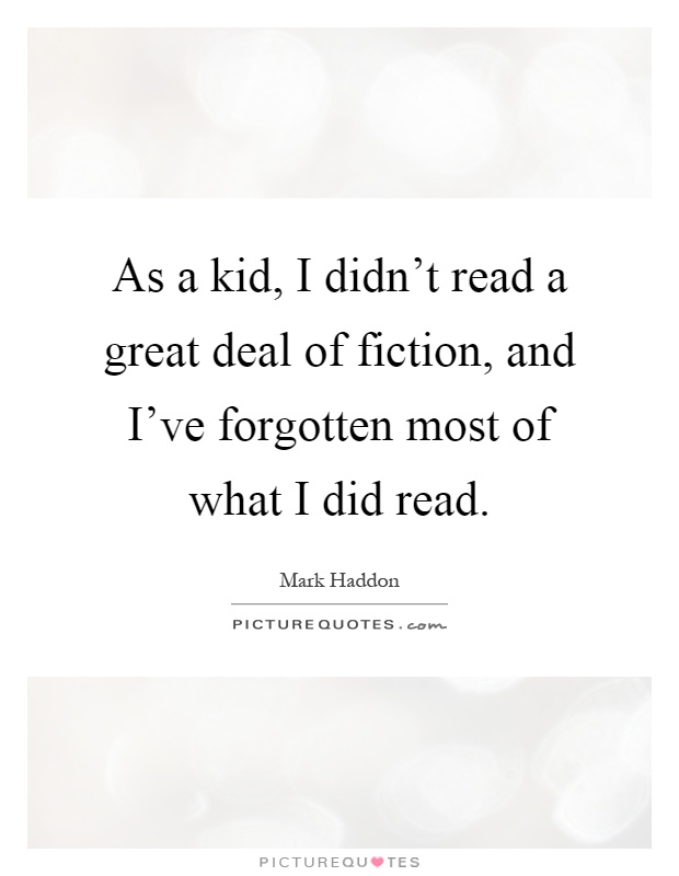 As a kid, I didn't read a great deal of fiction, and I've forgotten most of what I did read Picture Quote #1