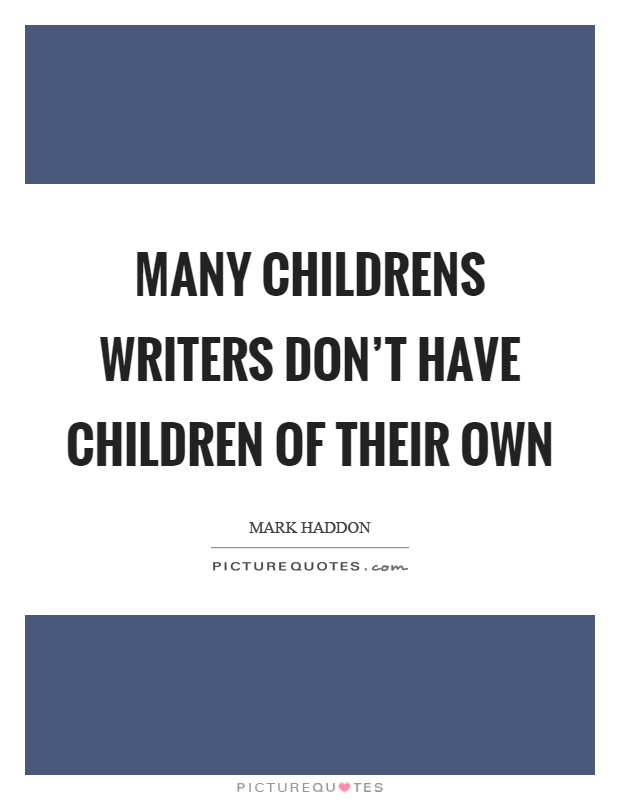 Many childrens writers don't have children of their own Picture Quote #1