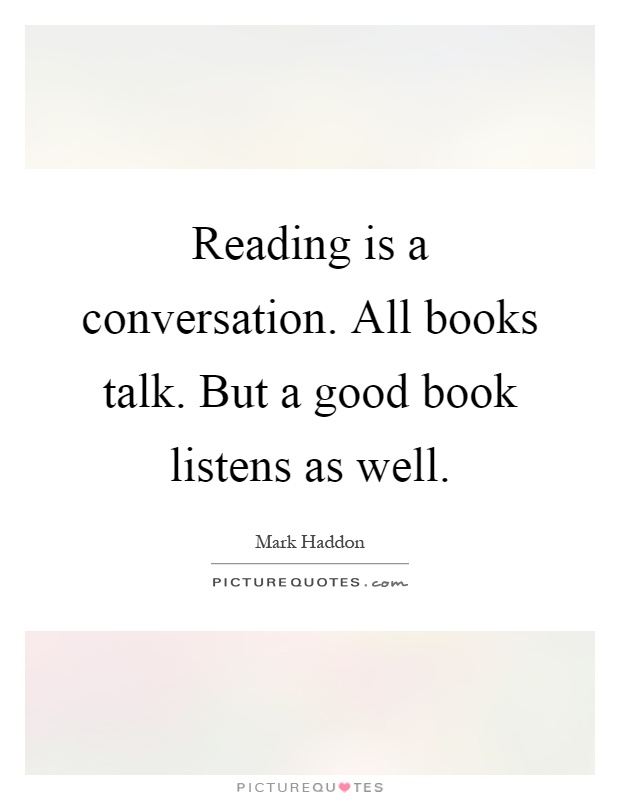 Reading is a conversation. All books talk. But a good book listens as well Picture Quote #1