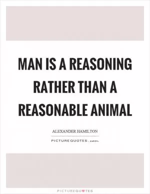 Man is a reasoning rather than a reasonable animal Picture Quote #1