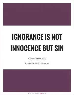 Ignorance is not innocence but sin Picture Quote #1