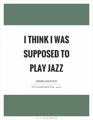 I think I was supposed to play jazz Picture Quote #1