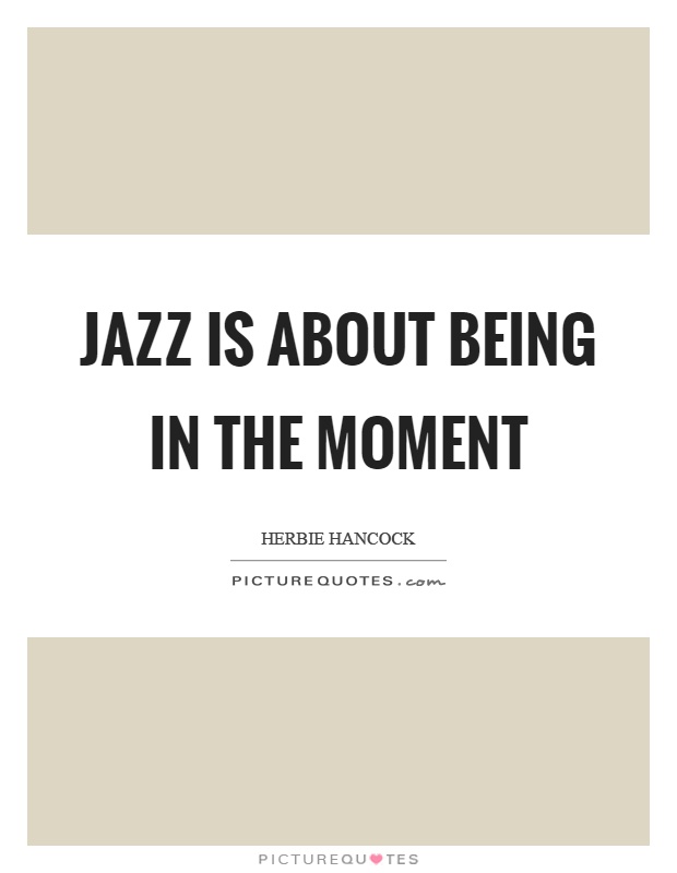 Jazz is about being in the moment Picture Quote #1