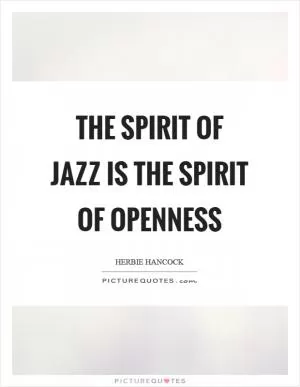 The spirit of jazz is the spirit of openness Picture Quote #1