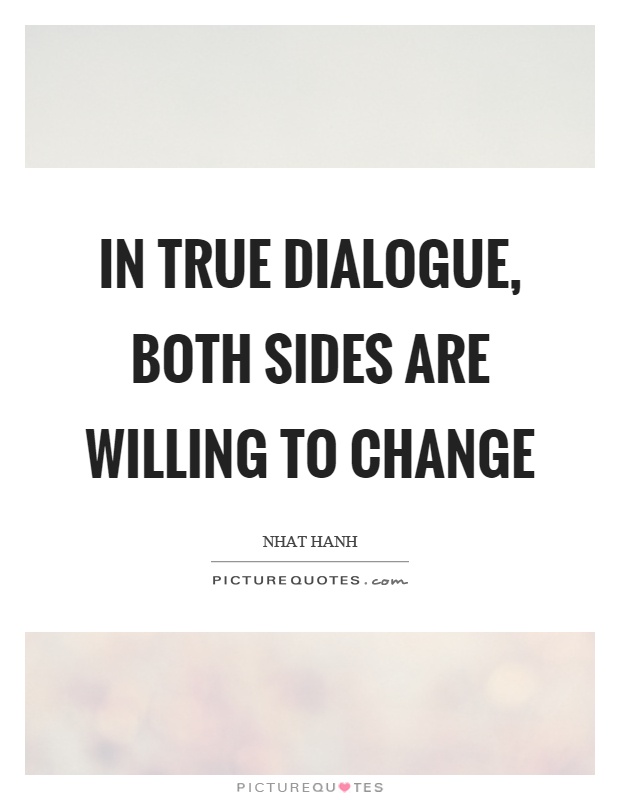 In true dialogue, both sides are willing to change Picture Quote #1