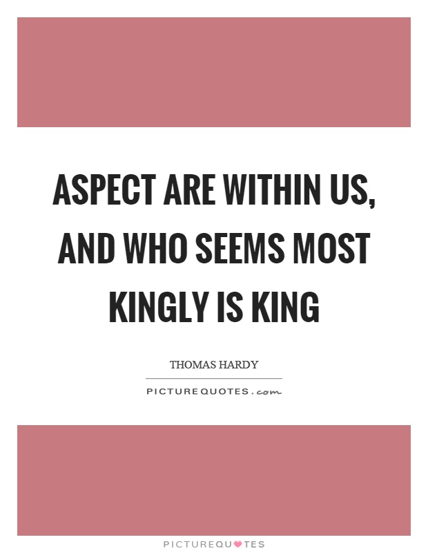 Aspect are within us, and who seems most kingly is king Picture Quote #1