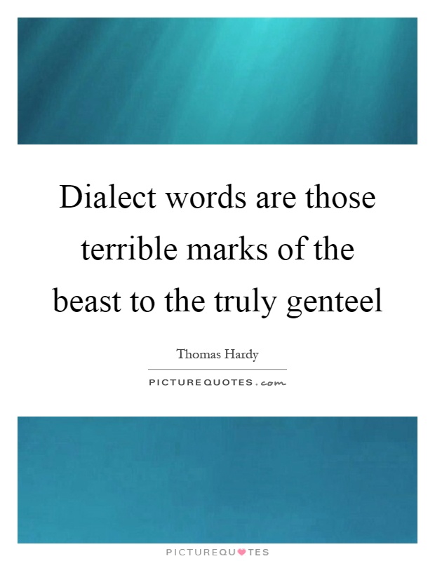 Dialect words are those terrible marks of the beast to the truly genteel Picture Quote #1