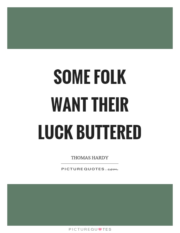 Some folk want their luck buttered Picture Quote #1