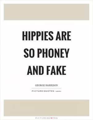 Hippies are so phoney and fake Picture Quote #1