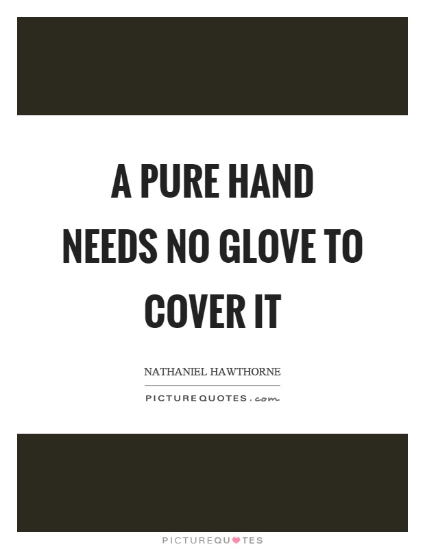A pure hand needs no glove to cover it Picture Quote #1