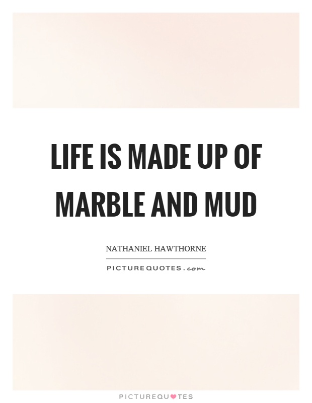Life is made up of marble and mud Picture Quote #1