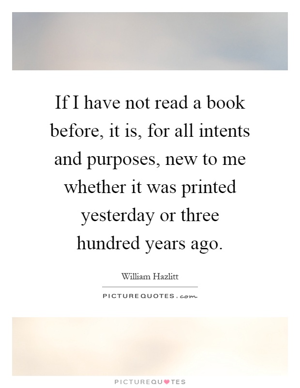 If I have not read a book before, it is, for all intents and purposes, new to me whether it was printed yesterday or three hundred years ago Picture Quote #1