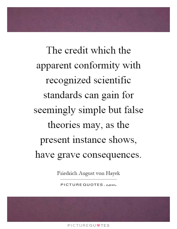 The credit which the apparent conformity with recognized scientific standards can gain for seemingly simple but false theories may, as the present instance shows, have grave consequences Picture Quote #1