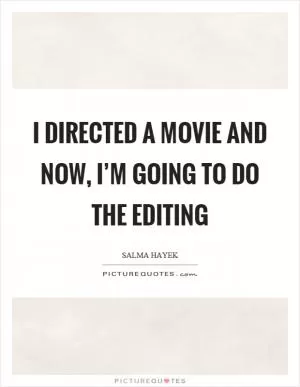 I directed a movie and now, I’m going to do the editing Picture Quote #1