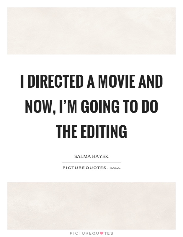 I directed a movie and now, I'm going to do the editing Picture Quote #1