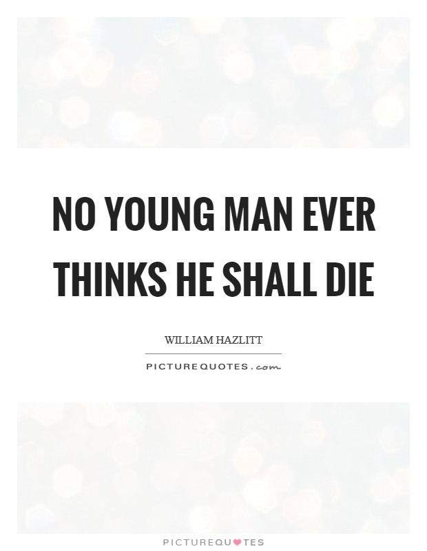 No young man ever thinks he shall die Picture Quote #1