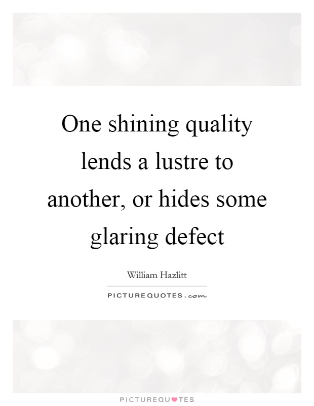 One shining quality lends a lustre to another, or hides some glaring defect Picture Quote #1