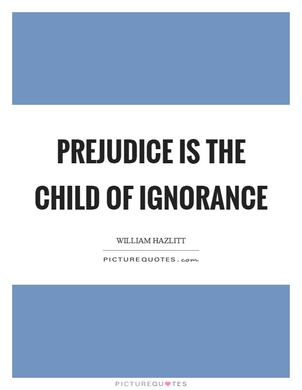 Prejudice is the child of ignorance Picture Quote #1
