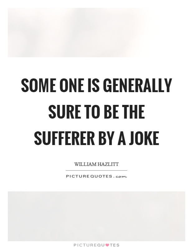 Some one is generally sure to be the sufferer by a joke Picture Quote #1