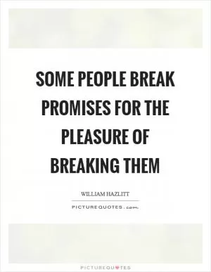 Some people break promises for the pleasure of breaking them Picture Quote #1