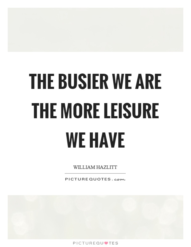 The busier we are the more leisure we have Picture Quote #1