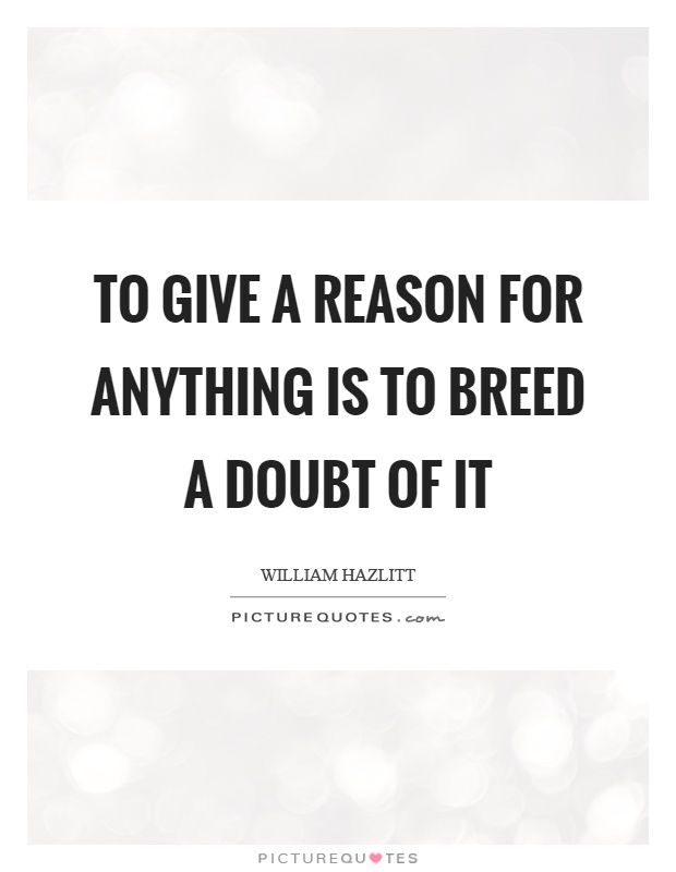 To give a reason for anything is to breed a doubt of it Picture Quote #1