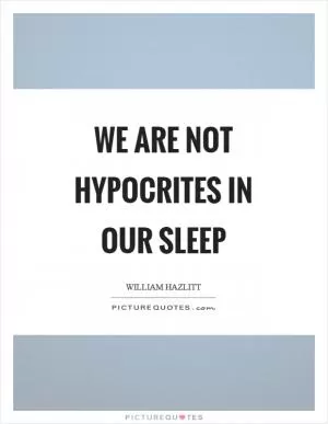 We are not hypocrites in our sleep Picture Quote #1