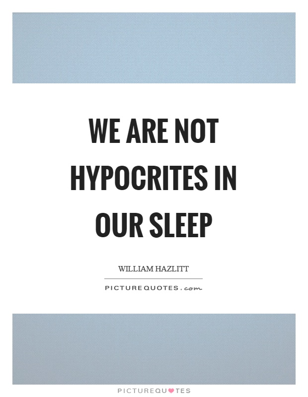 We are not hypocrites in our sleep Picture Quote #1