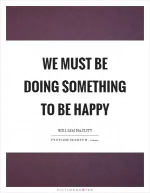 We must be doing something to be happy Picture Quote #1