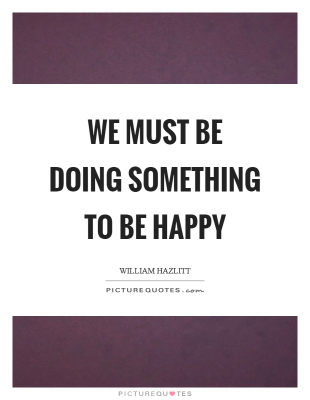 We must be doing something to be happy Picture Quote #1
