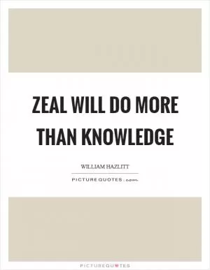 Zeal will do more than knowledge Picture Quote #1