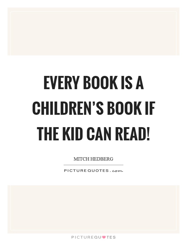 Every book is a children's book if the kid can read! Picture Quote #1