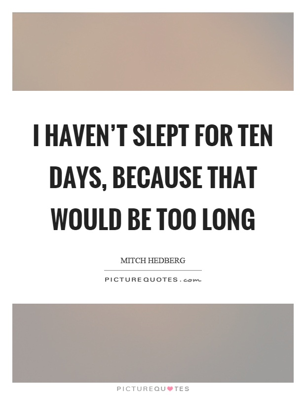 I haven't slept for ten days, because that would be too long Picture Quote #1