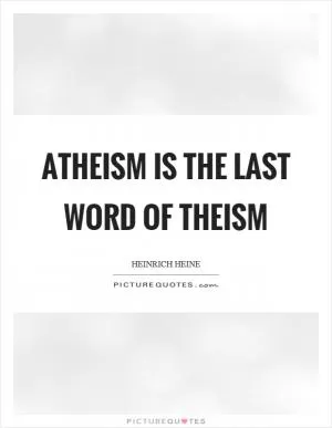 Atheism is the last word of theism Picture Quote #1