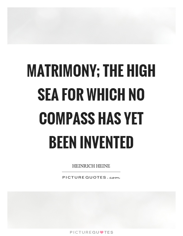 Matrimony; the high sea for which no compass has yet been invented Picture Quote #1