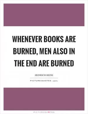 Whenever books are burned, men also in the end are burned Picture Quote #1