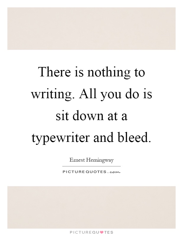 There is nothing to writing. All you do is sit down at a typewriter and bleed Picture Quote #1