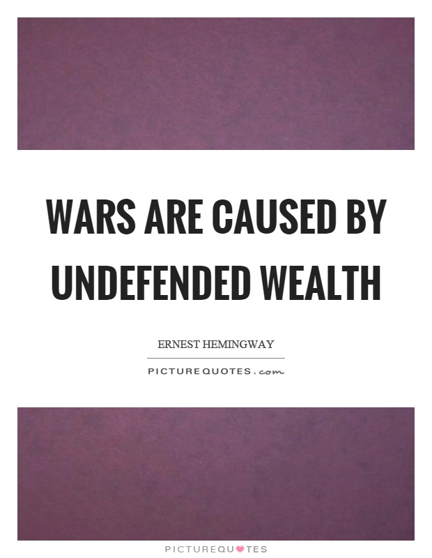 Wars are caused by undefended wealth Picture Quote #1