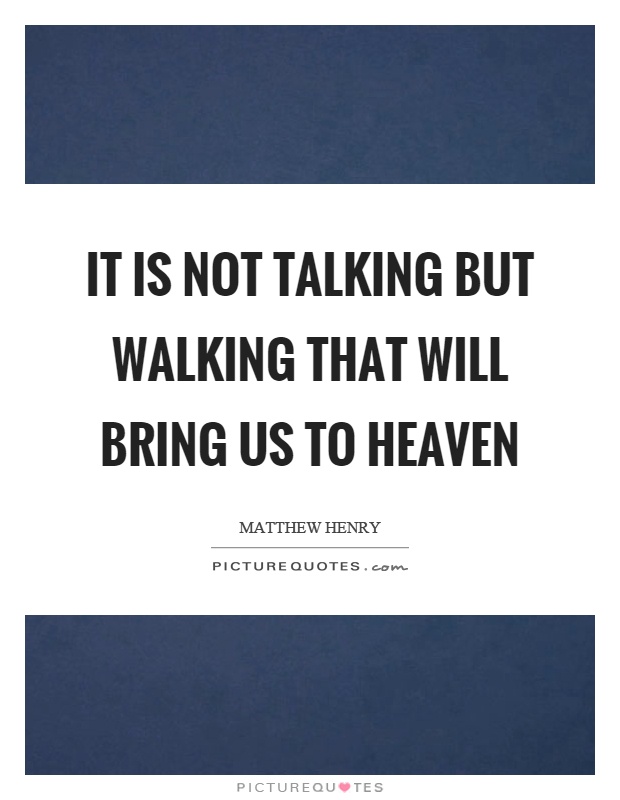 It is not talking but walking that will bring us to heaven Picture Quote #1