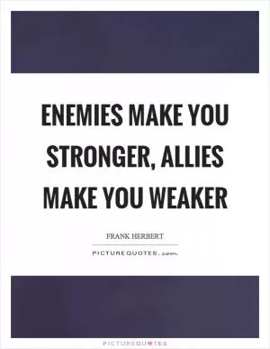 Enemies make you stronger, allies make you weaker Picture Quote #1